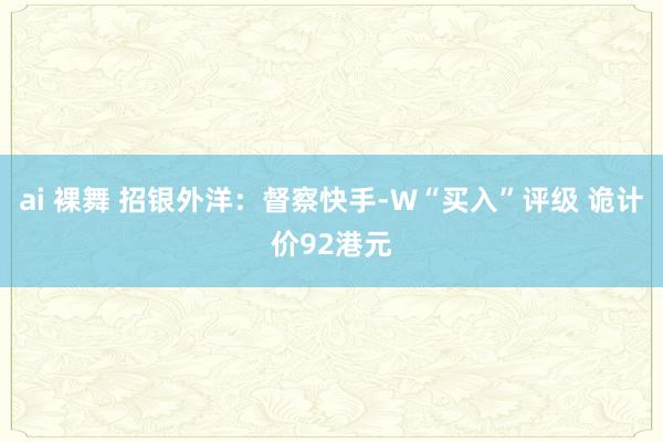 ai 裸舞 招银外洋：督察快手-W“买入”评级 诡计价92港元